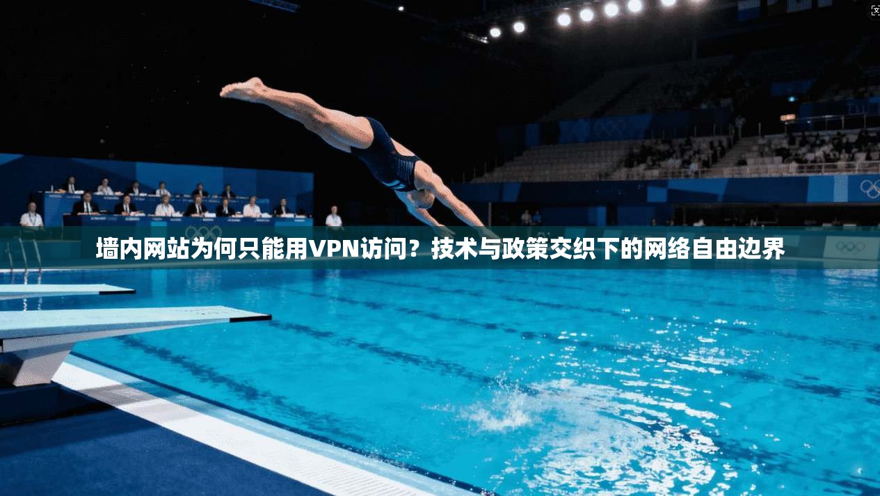墙内网站为何只能用VPN访问？技术与政策交织下的网络自由边界