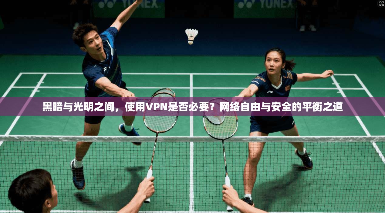 黑暗与光明之间，使用VPN是否必要？网络自由与安全的平衡之道
