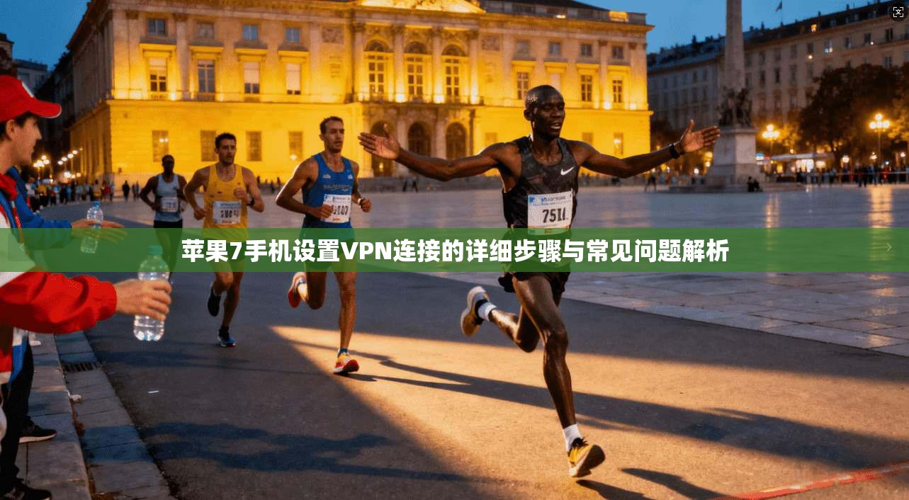 苹果7手机设置VPN连接的详细步骤与常见问题解析