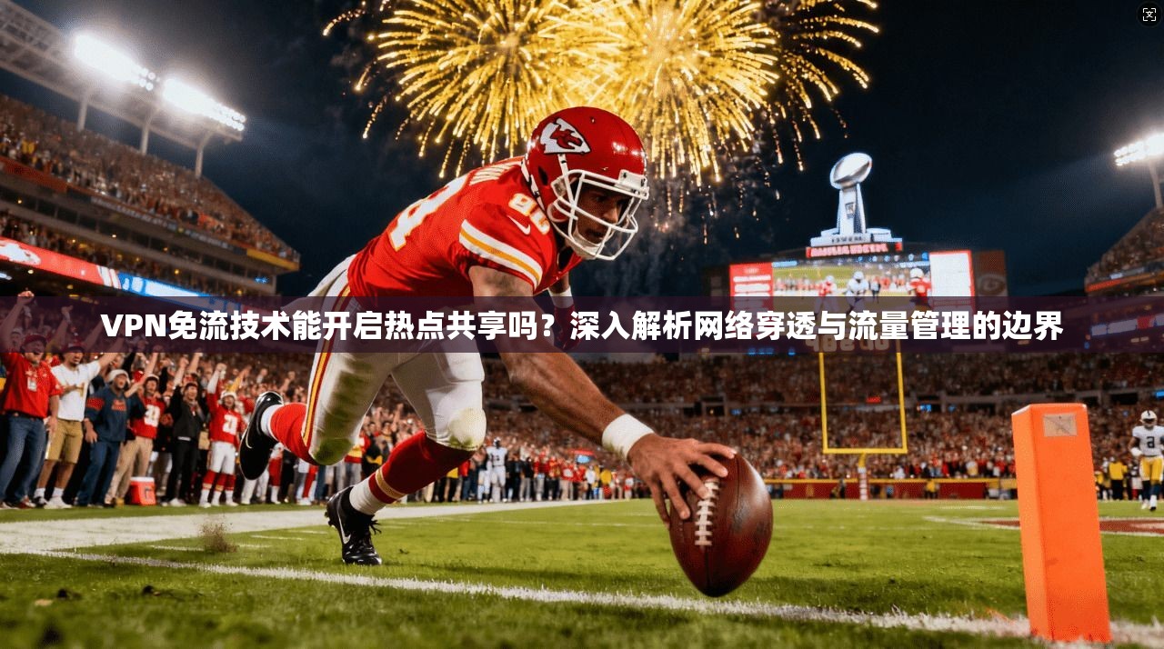 VPN免流技术能开启热点共享吗？深入解析网络穿透与流量管理的边界