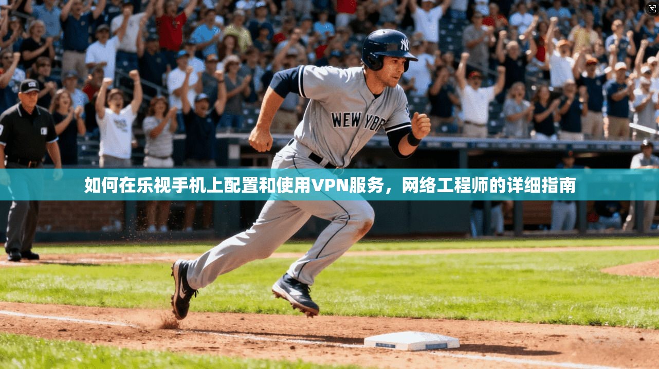 如何在乐视手机上配置和使用VPN服务，网络工程师的详细指南