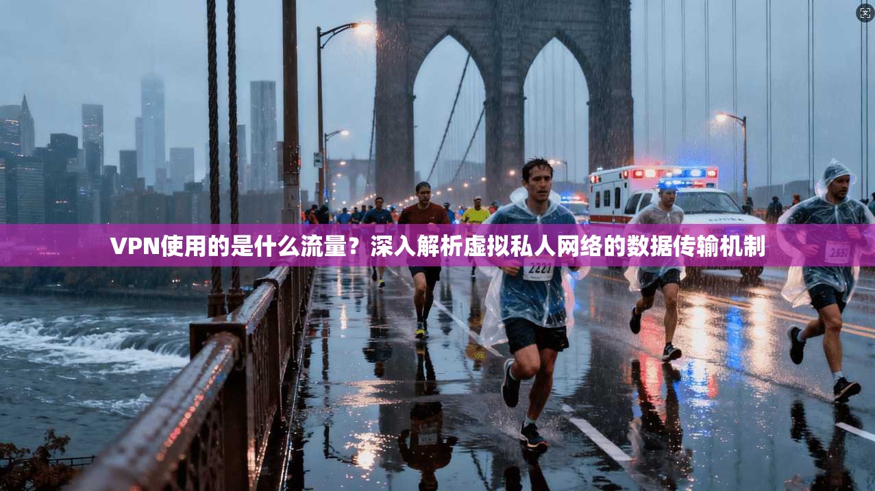 VPN使用的是什么流量？深入解析虚拟私人网络的数据传输机制