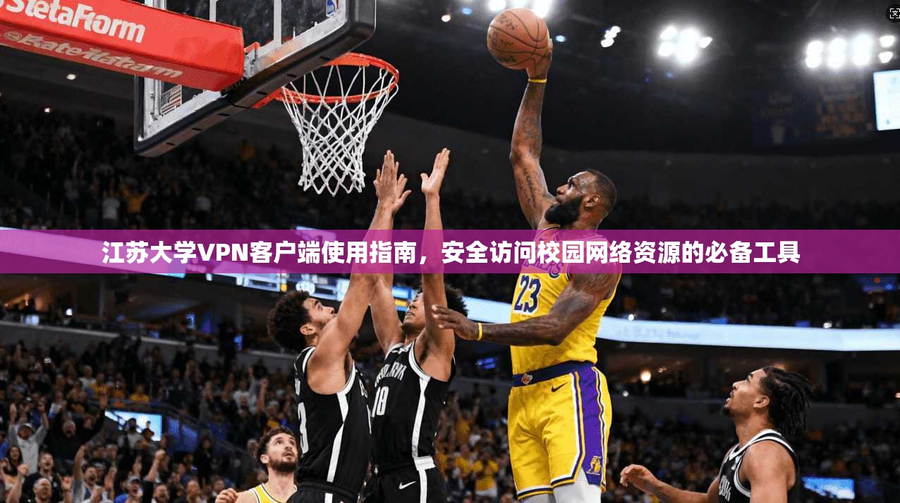 江苏大学VPN客户端使用指南，安全访问校园网络资源的必备工具