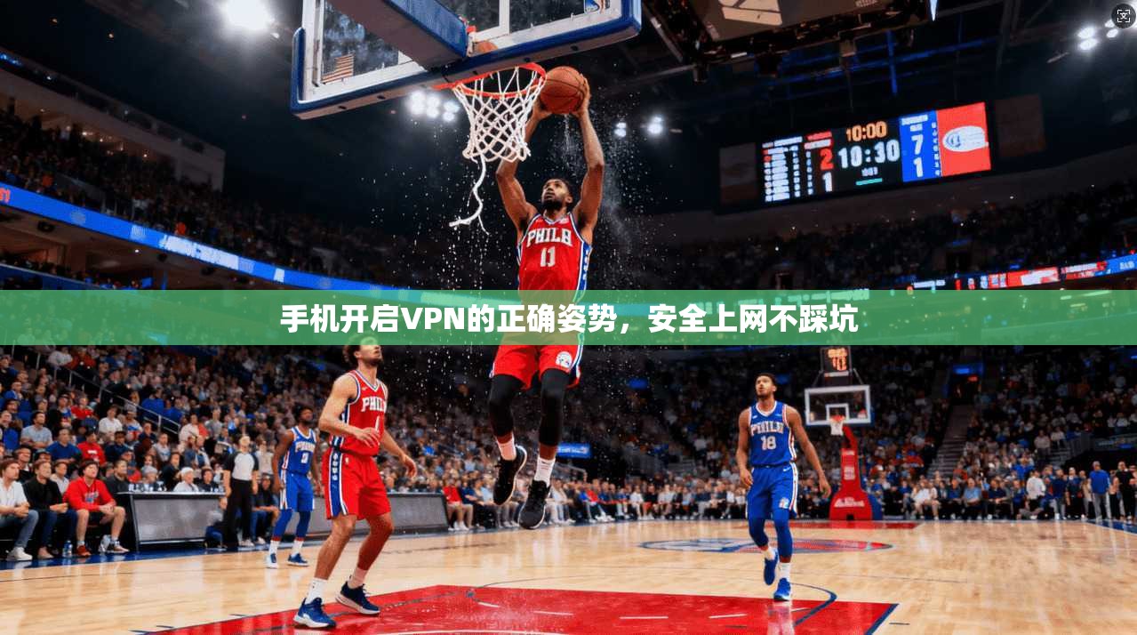 手机开启VPN的正确姿势，安全上网不踩坑