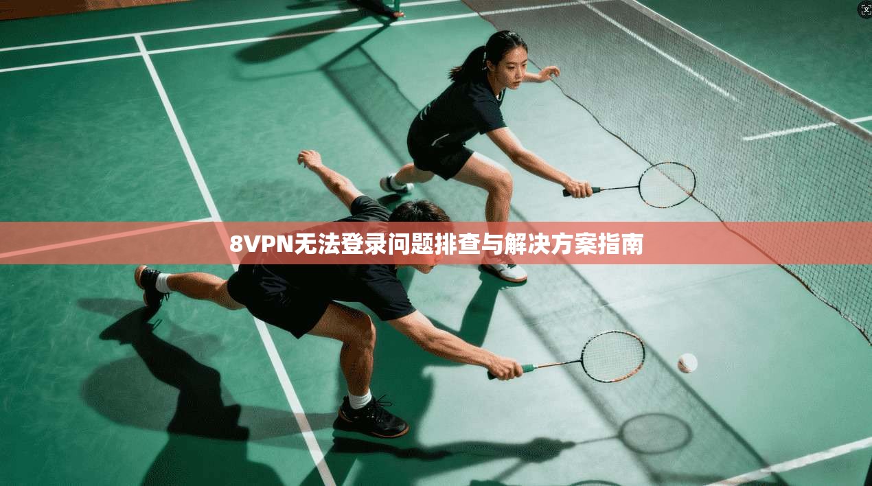 8VPN无法登录问题排查与解决方案指南