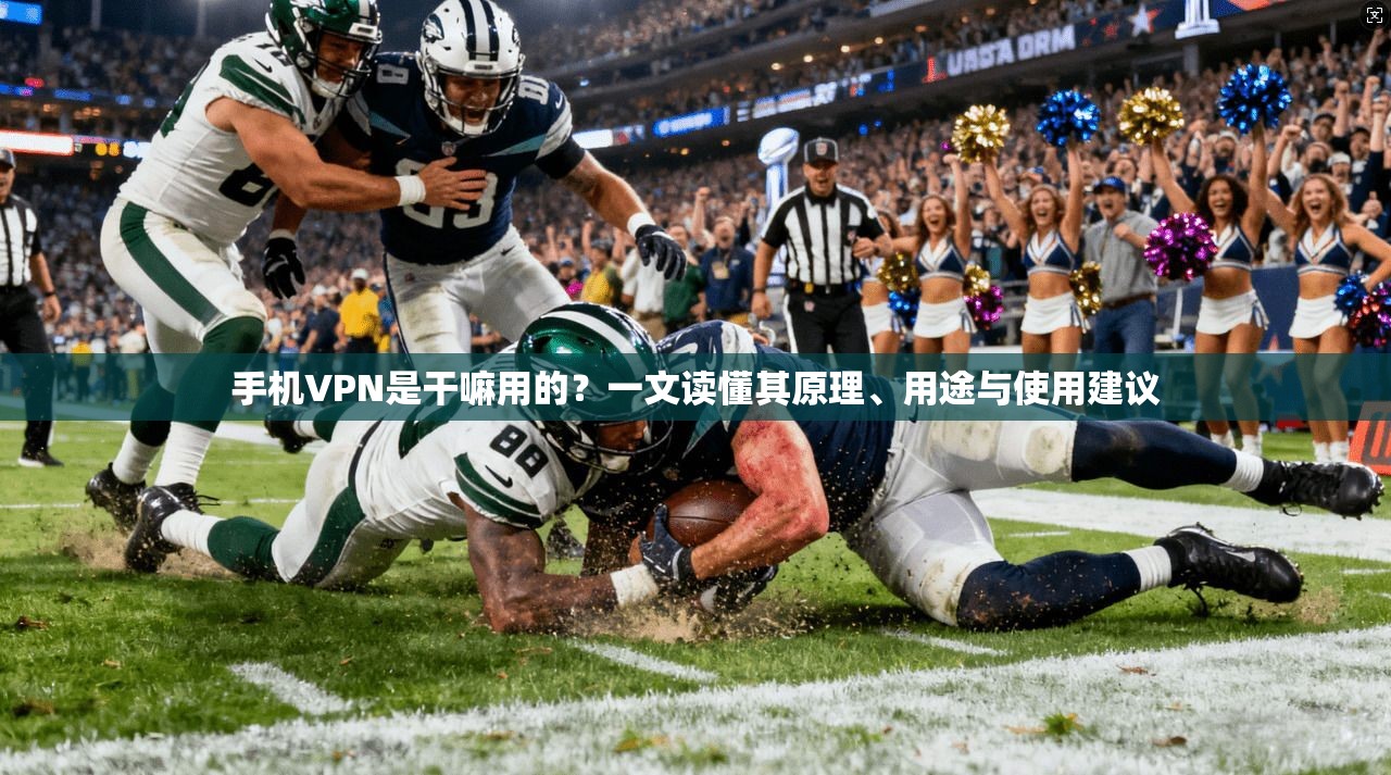 手机VPN是干嘛用的？一文读懂其原理、用途与使用建议