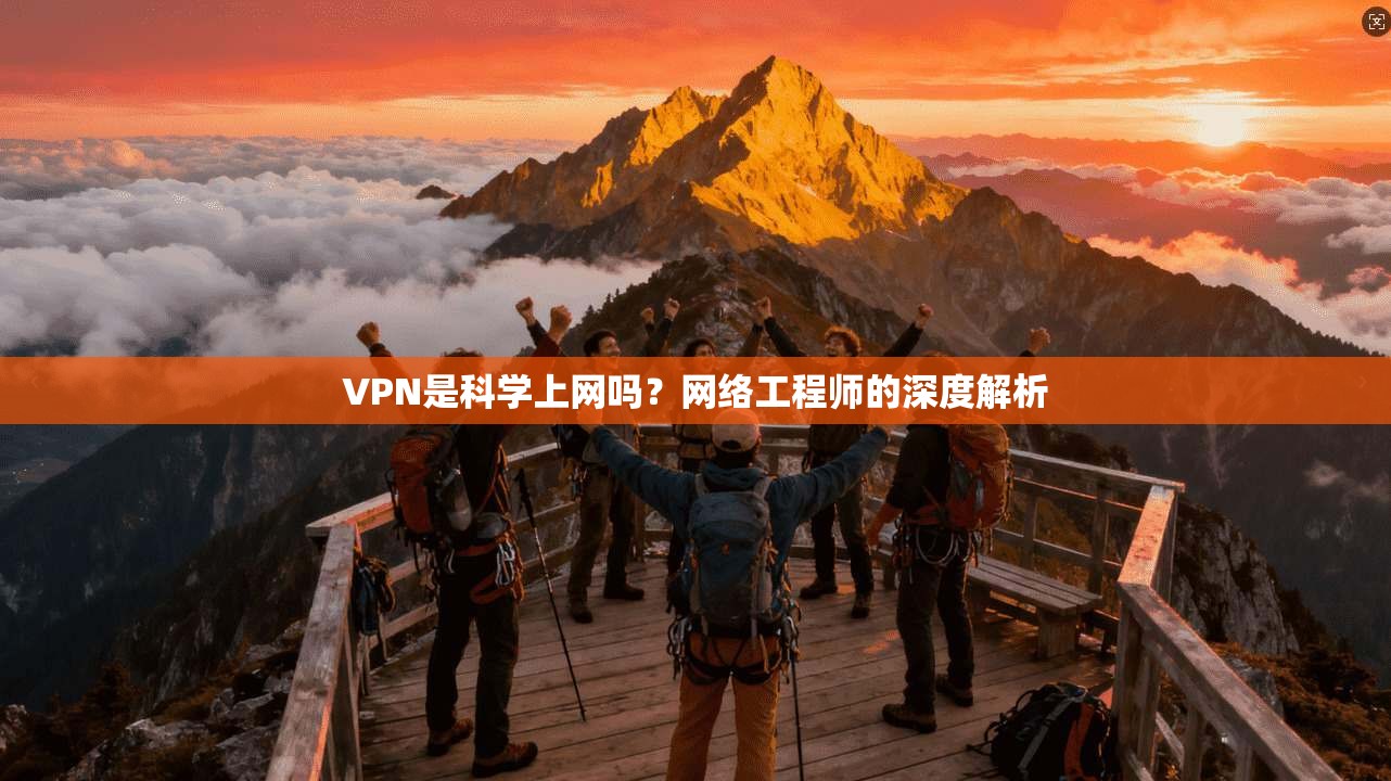 VPN是科学上网吗?网络工程师的深度解析