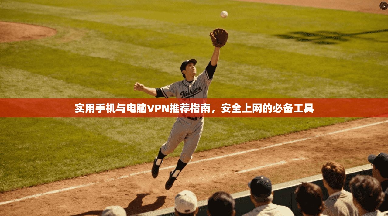实用手机与电脑VPN推荐指南，安全上网的必备工具