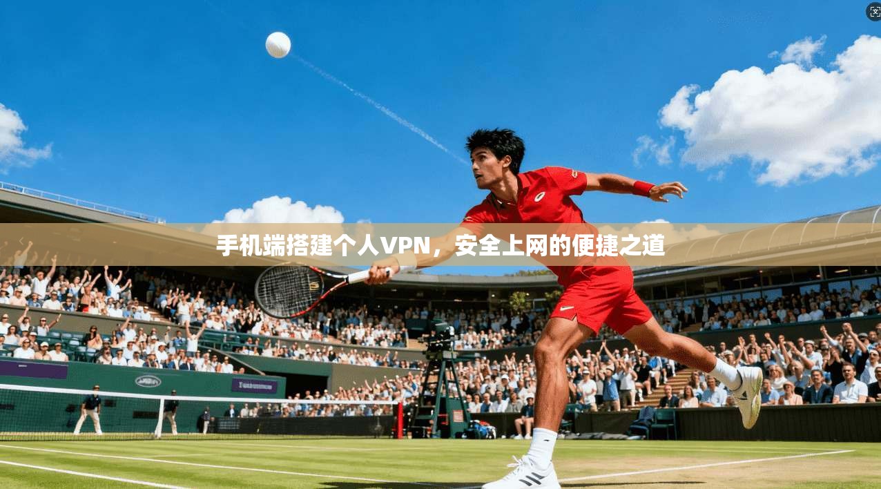 手机端搭建个人VPN，安全上网的便捷之道
