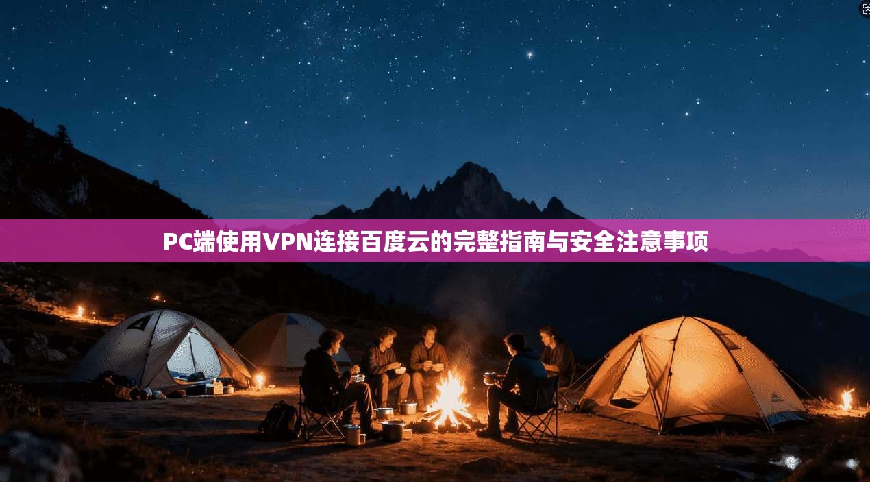 PC端使用VPN连接百度云的完整指南与安全注意事项