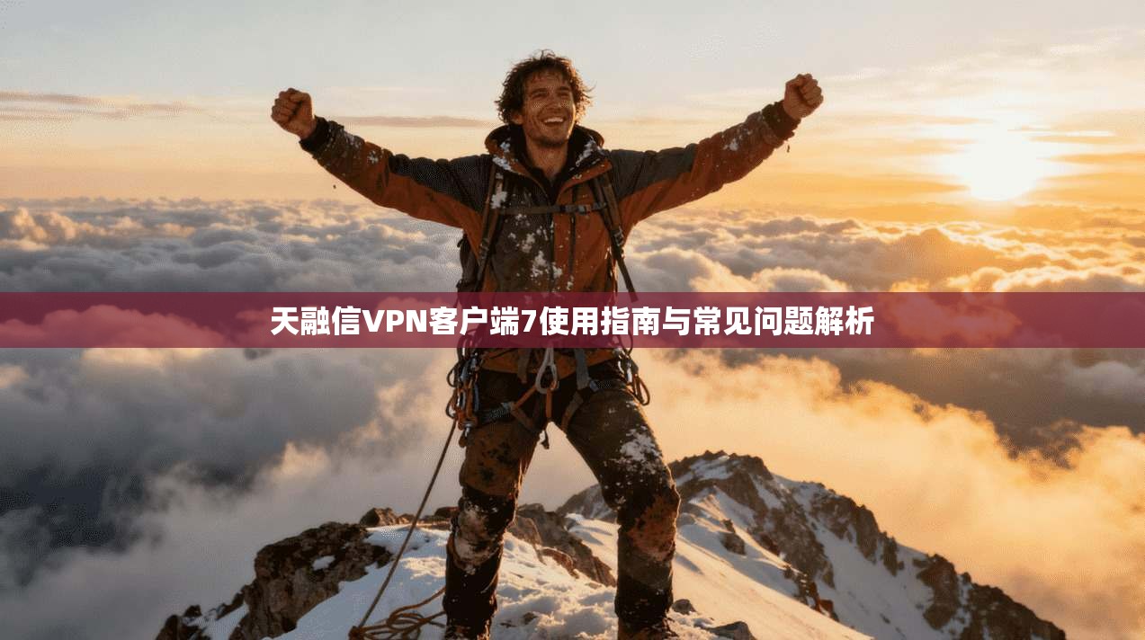 天融信VPN客户端7使用指南与常见问题解析