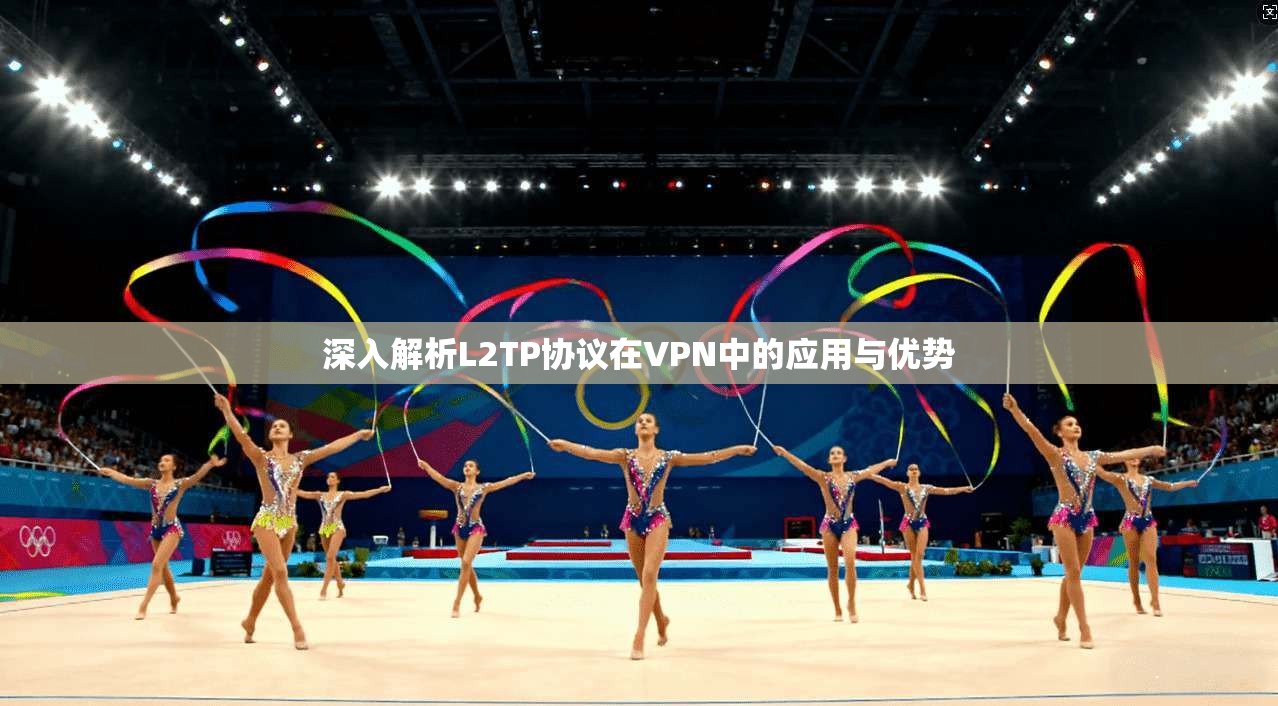 深入解析L2TP协议在VPN中的应用与优势