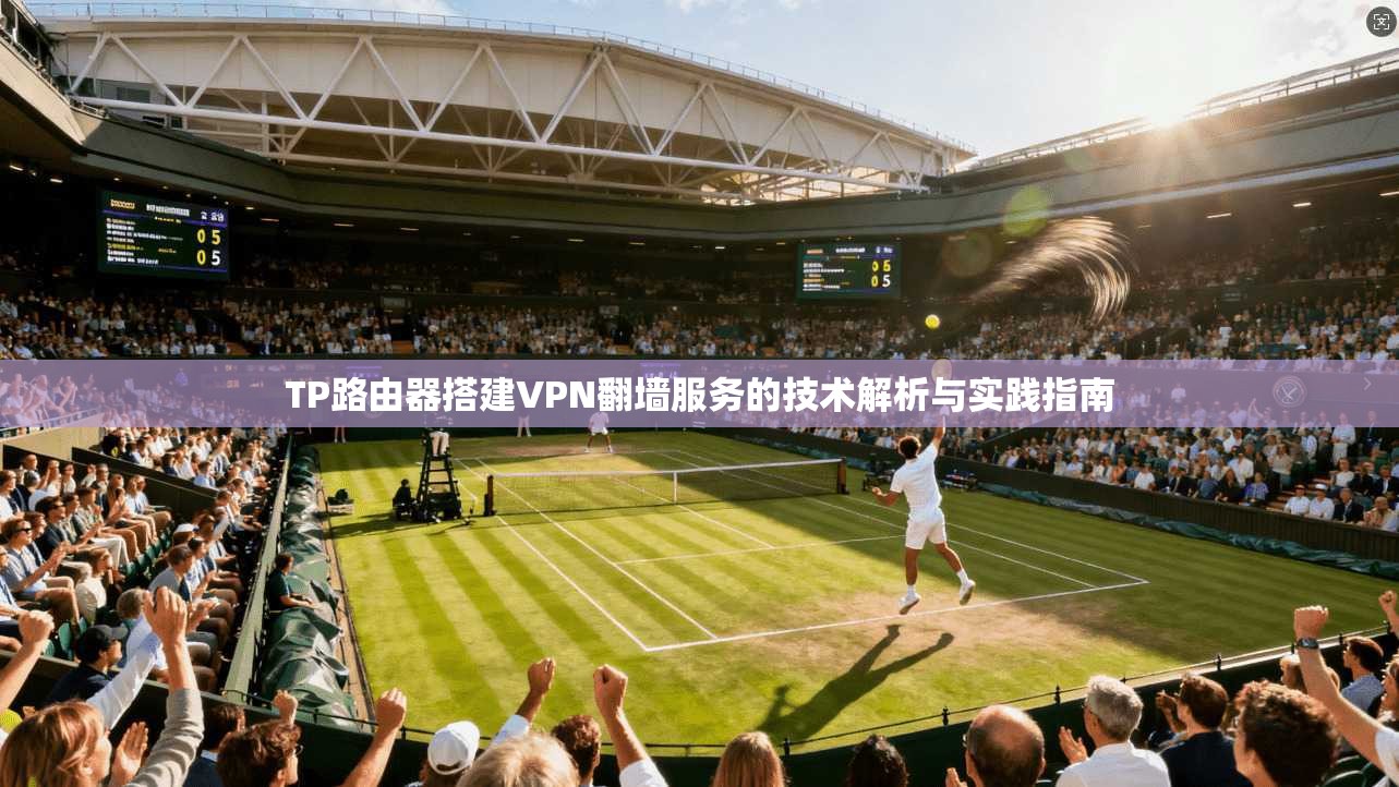 TP路由器搭建VPN翻墙服务的技术解析与实践指南