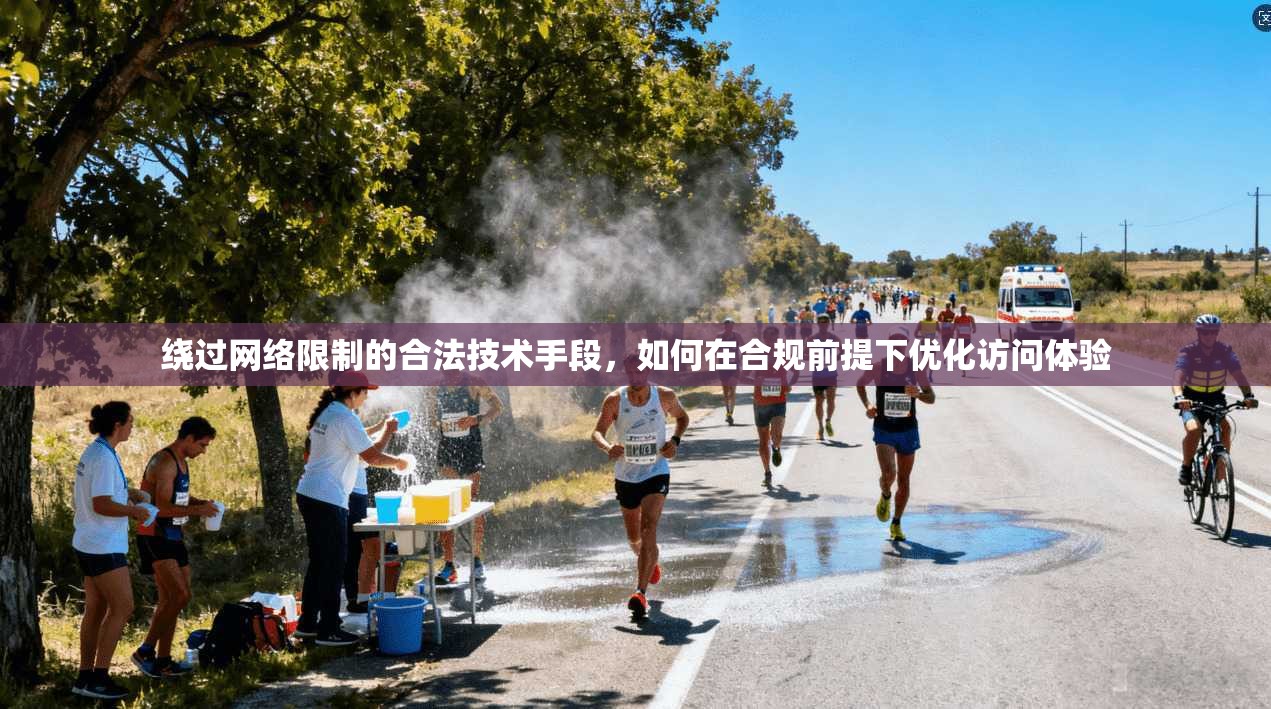 绕过网络限制的合法技术手段，如何在合规前提下优化访问体验