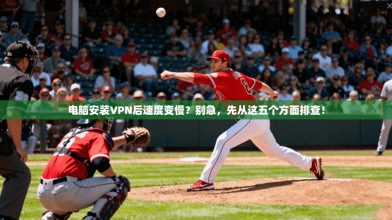 电脑安装VPN后速度变慢?别急,先从这五个方面排查!