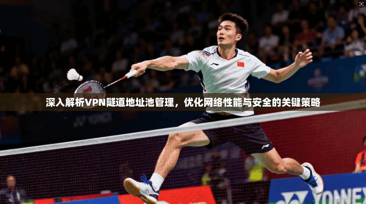 深入解析VPN隧道地址池管理，优化网络性能与安全的关键策略