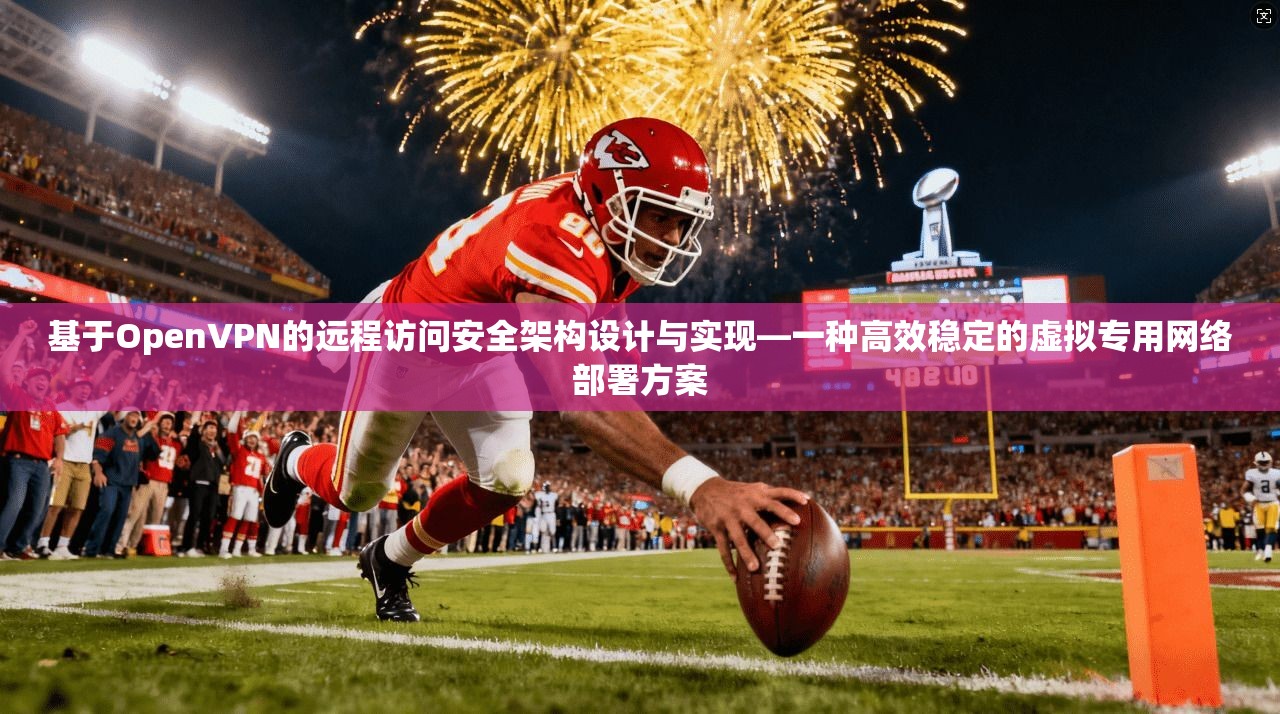 基于OpenVPN的远程访问安全架构设计与实现—一种高效稳定的虚拟专用网络部署方案