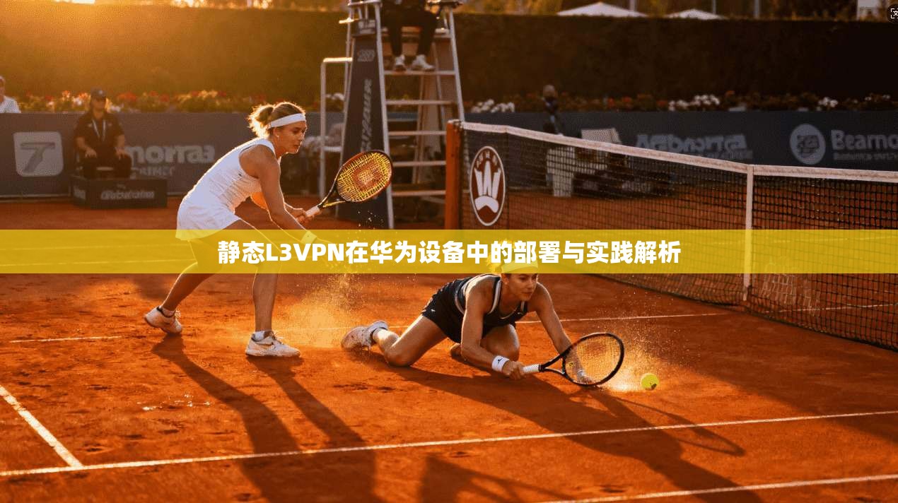 静态L3VPN在华为设备中的部署与实践解析
