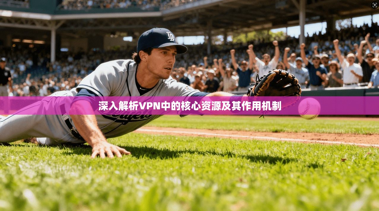 深入解析VPN中的核心资源及其作用机制