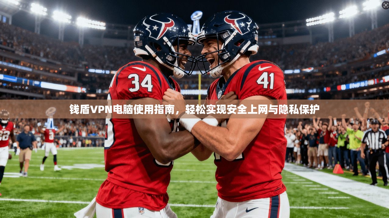 钱盾VPN电脑使用指南，轻松实现安全上网与隐私保护