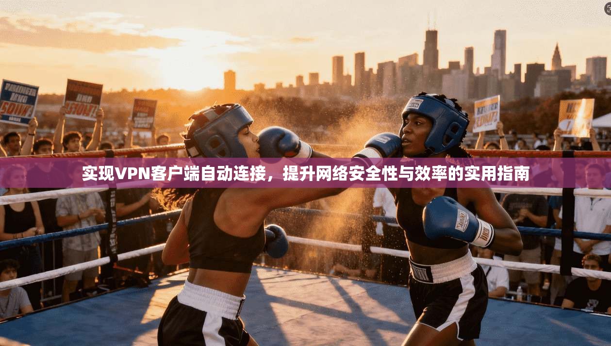 实现VPN客户端自动连接，提升网络安全性与效率的实用指南