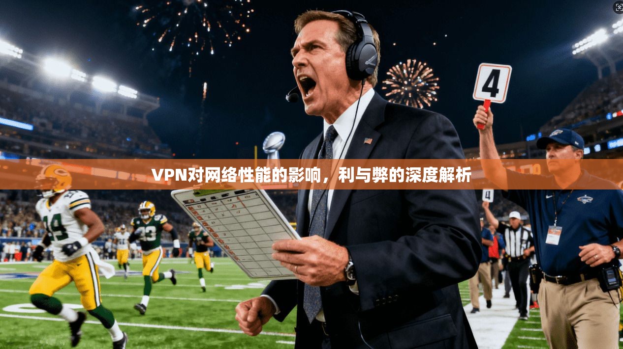VPN对网络性能的影响，利与弊的深度解析