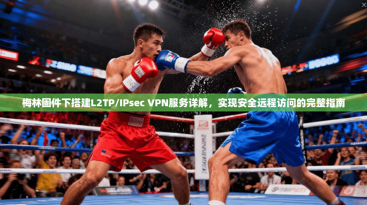 梅林固件下搭建L2TP/IPsec VPN服务详解，实现安全远程访问的完整指南