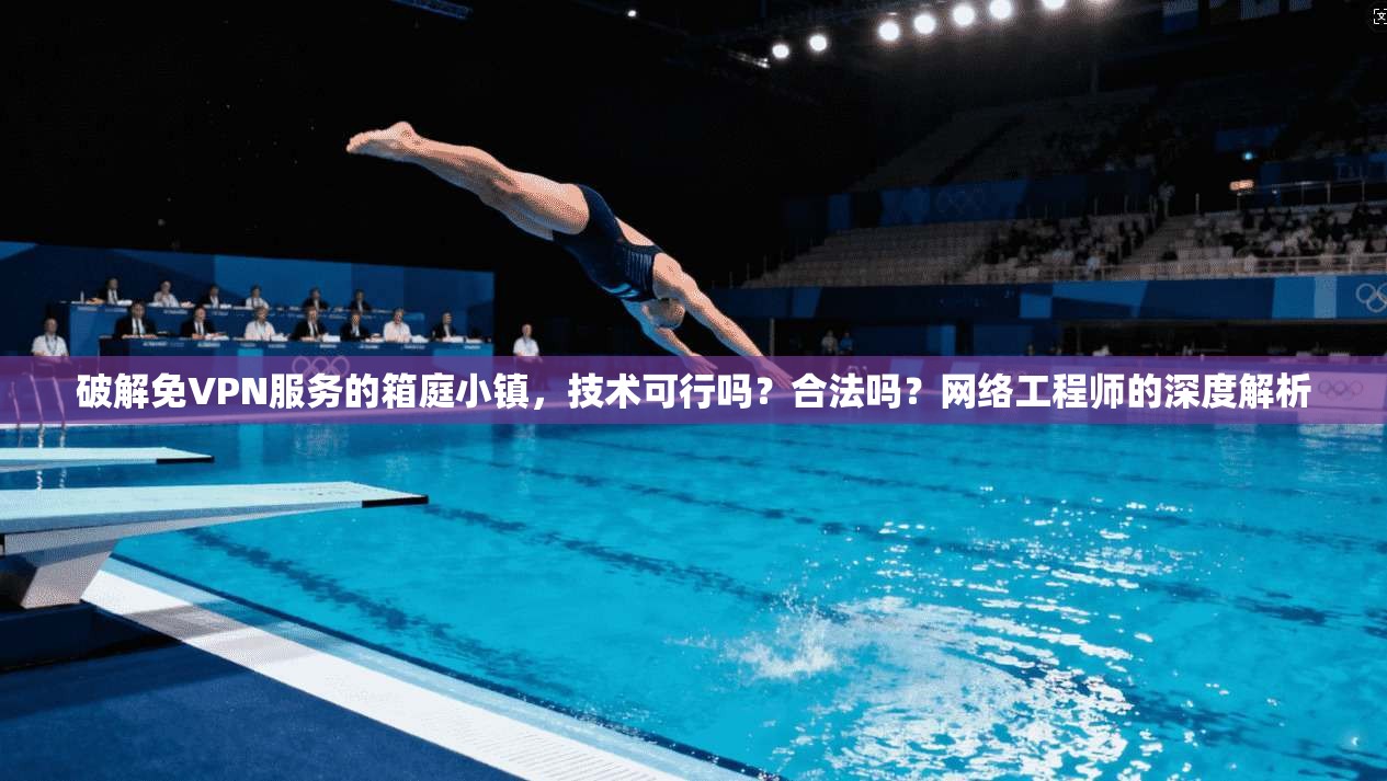 破解免VPN服务的箱庭小镇，技术可行吗？合法吗？网络工程师的深度解析