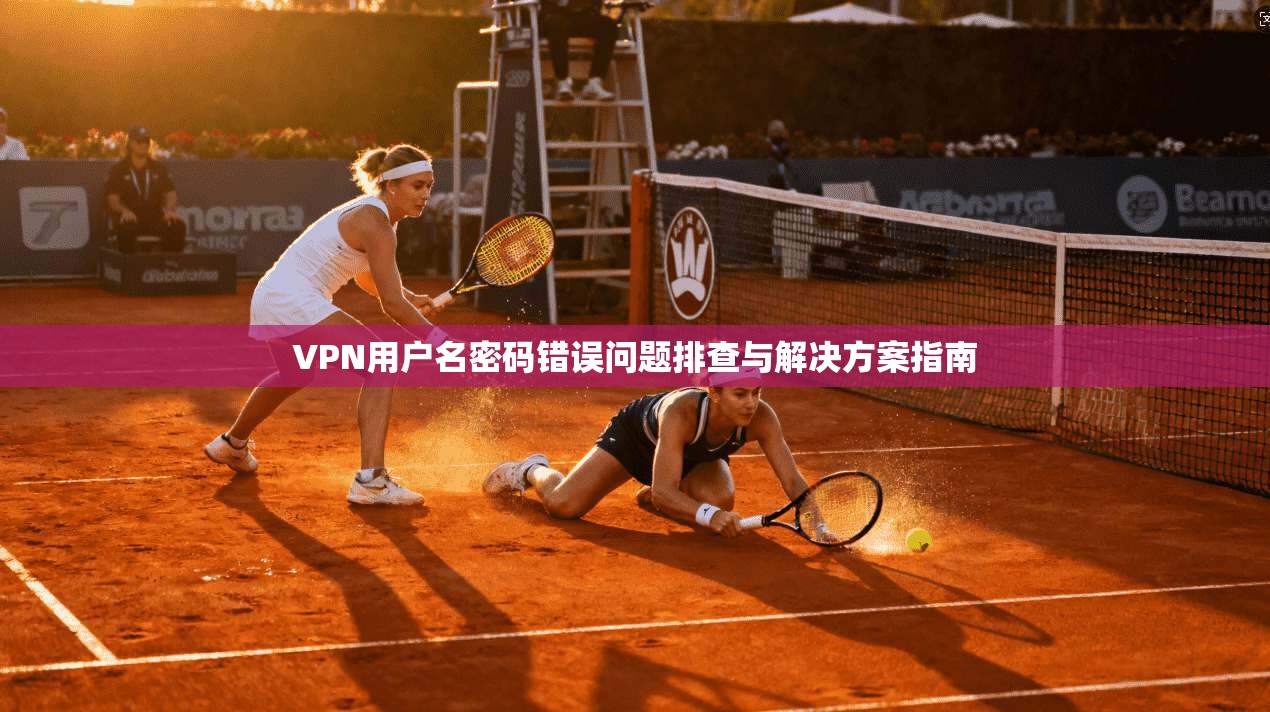 VPN用户名密码错误问题排查与解决方案指南