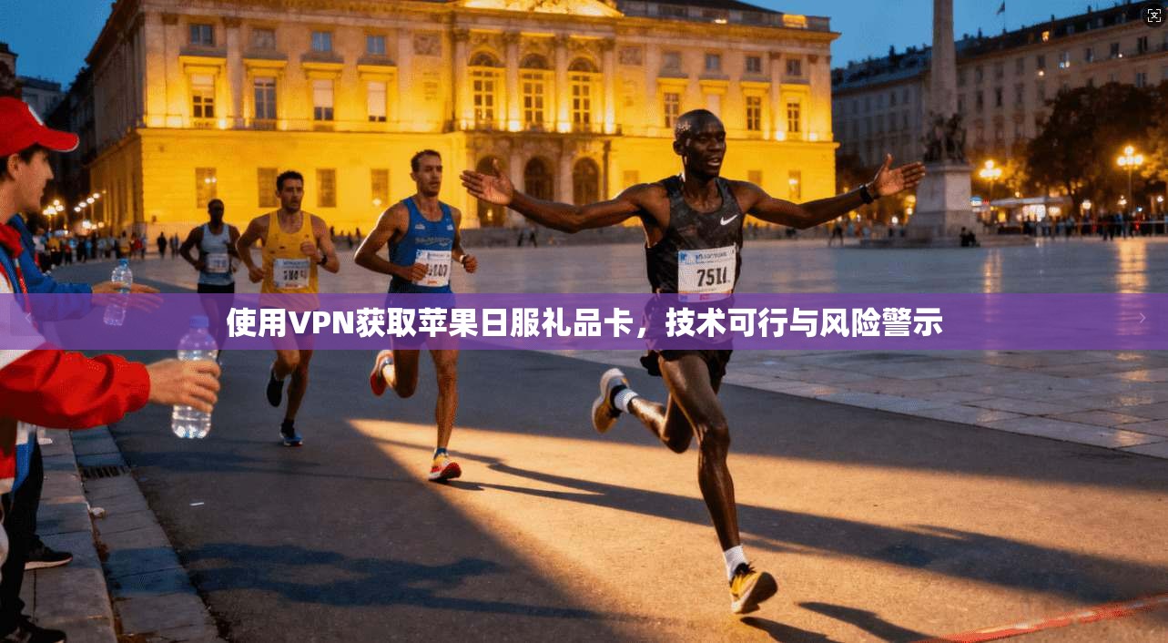 使用VPN获取苹果日服礼品卡,技术可行与风险警示