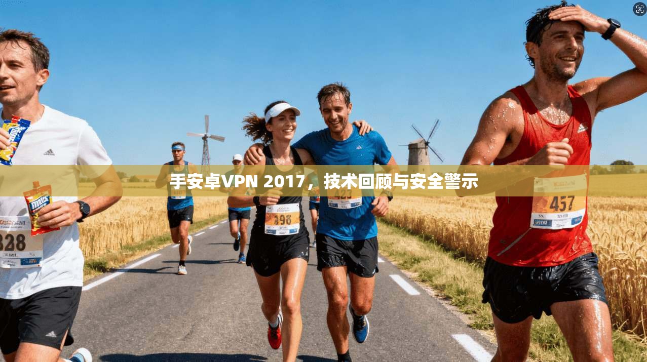 手安卓VPN 2017，技术回顾与安全警示