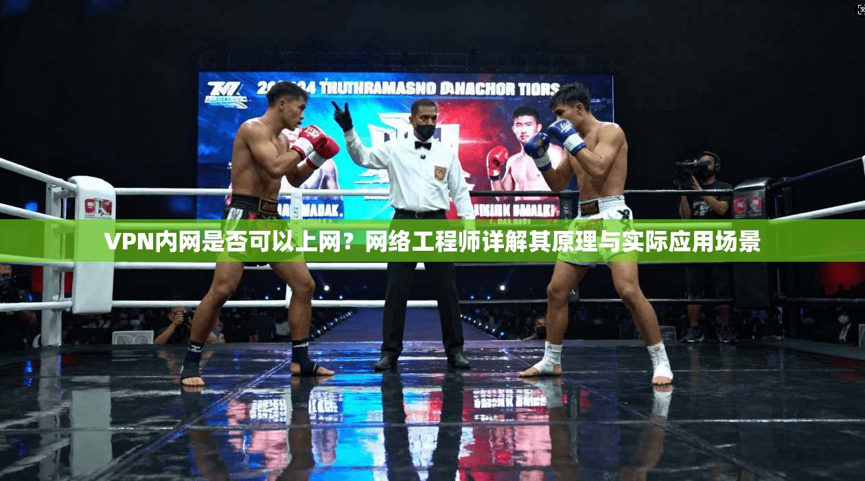 VPN内网是否可以上网？网络工程师详解其原理与实际应用场景