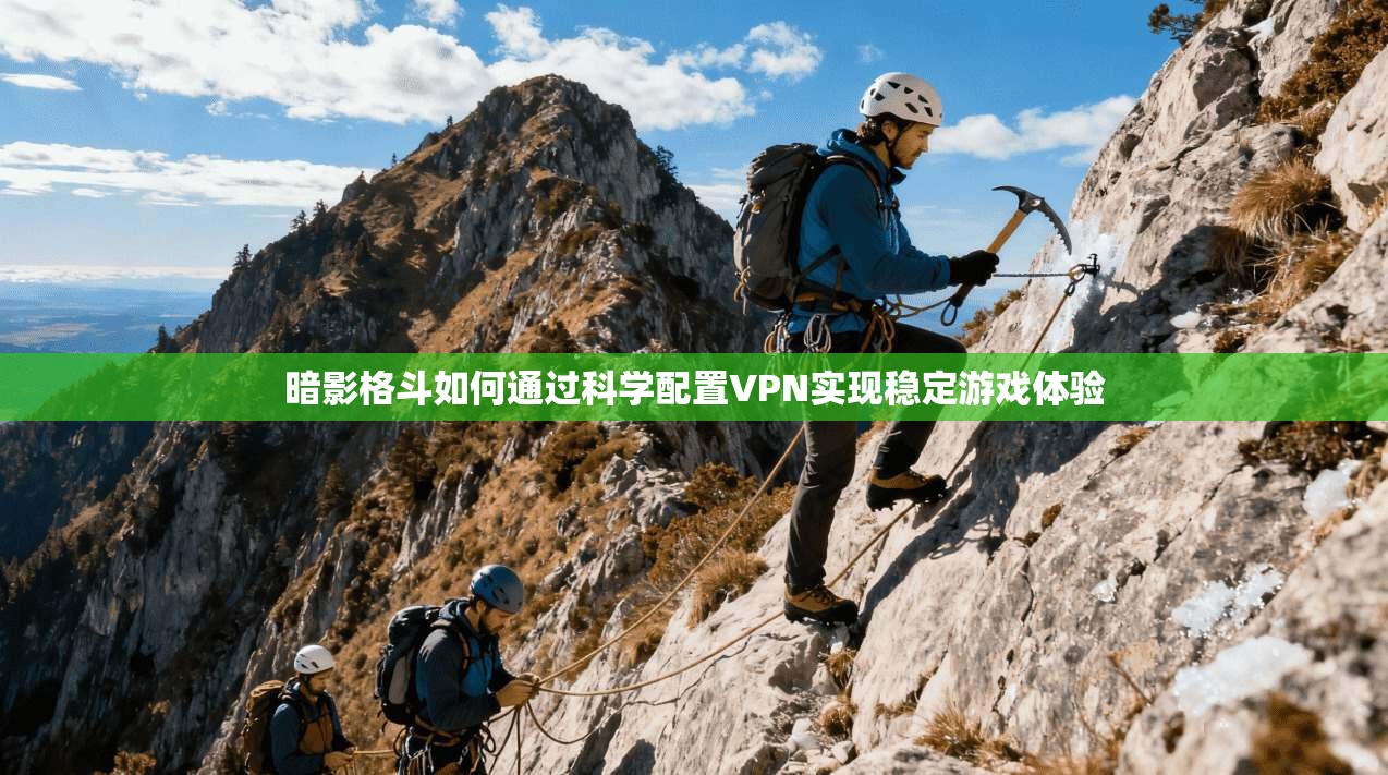 暗影格斗如何通过科学配置VPN实现稳定游戏体验