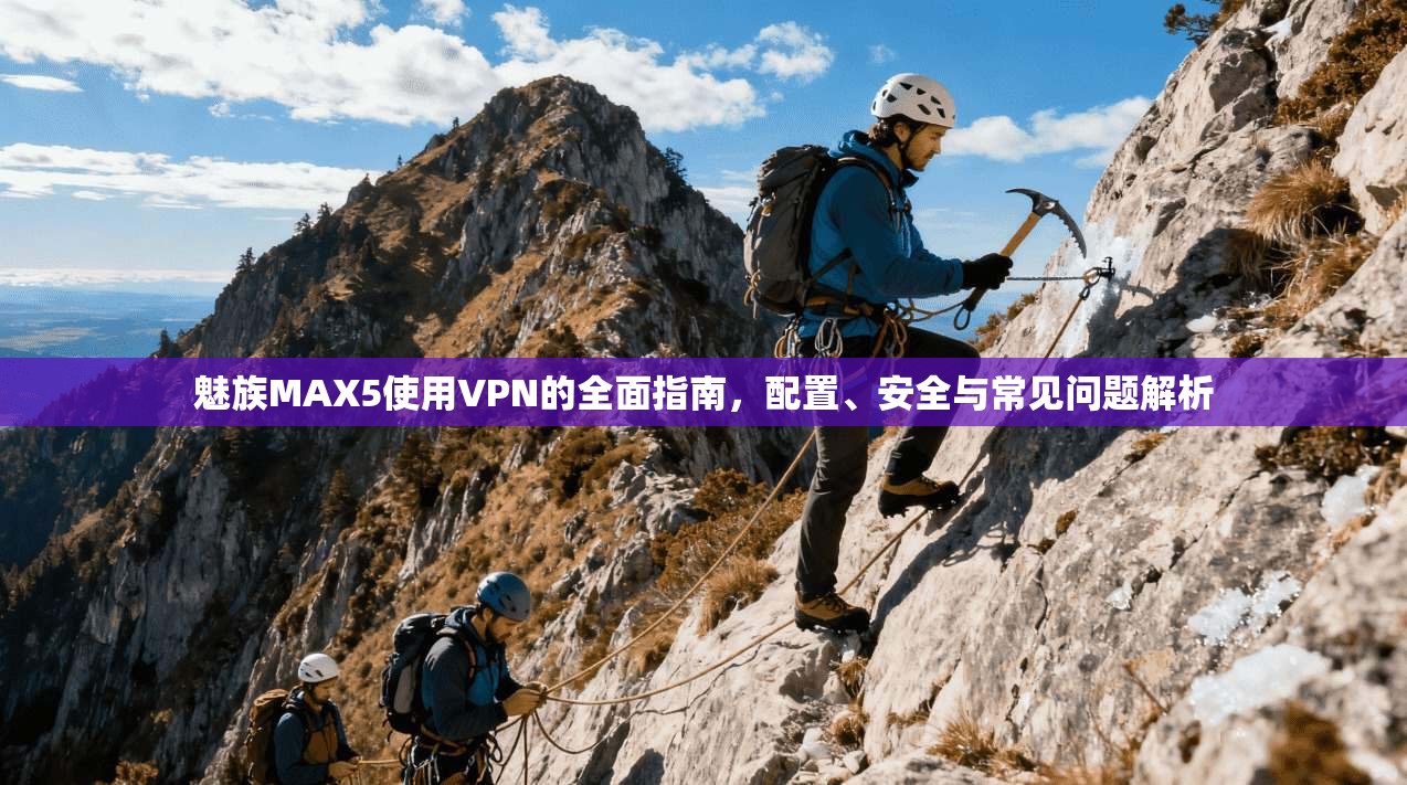 魅族MAX5使用VPN的全面指南，配置、安全与常见问题解析