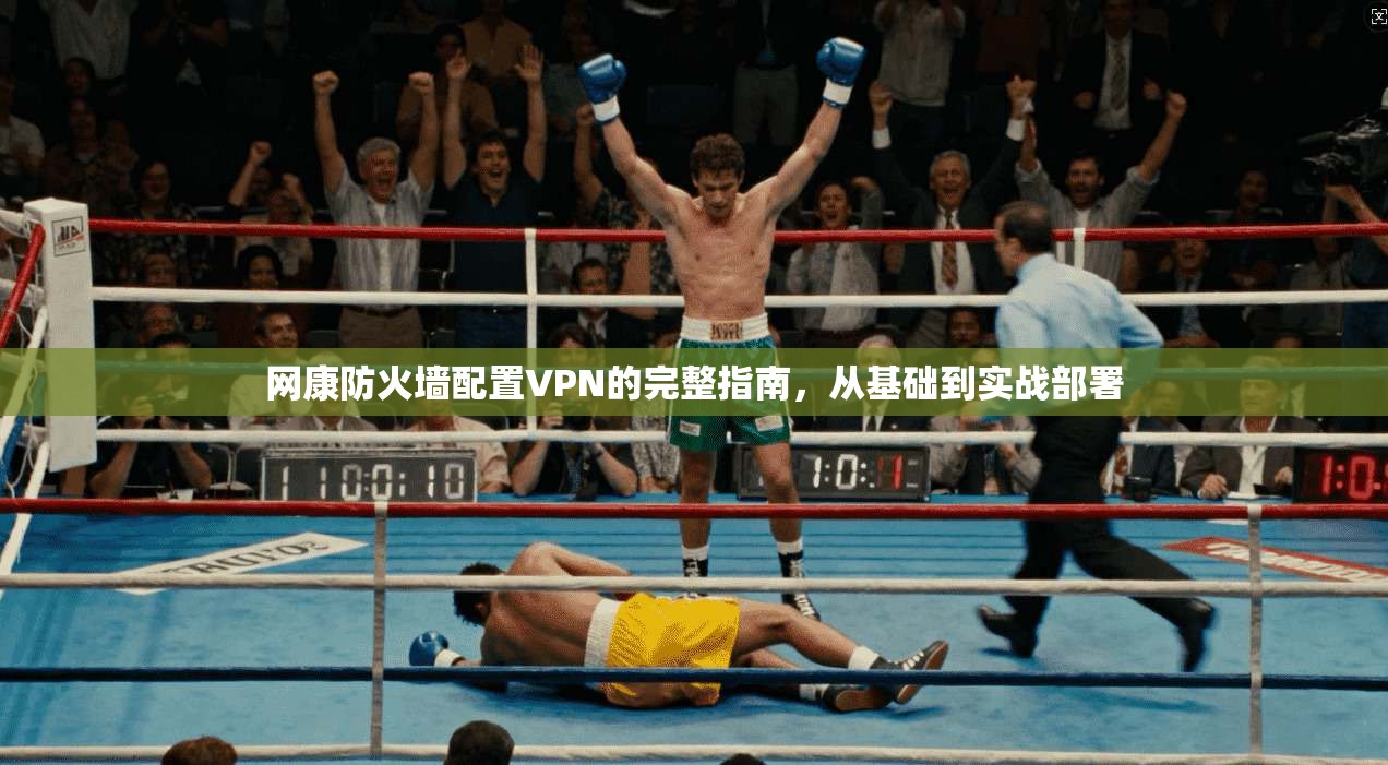 网康防火墙配置VPN的完整指南,从基础到实战部署