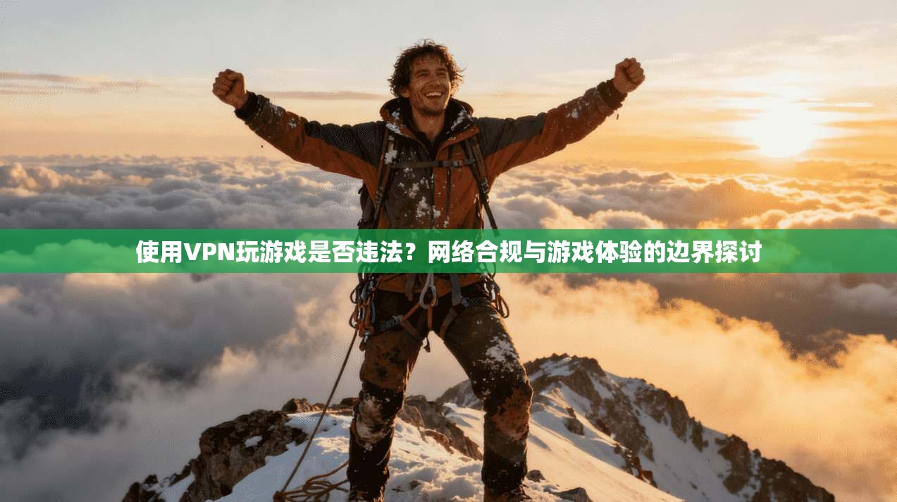 使用VPN玩游戏是否违法？网络合规与游戏体验的边界探讨