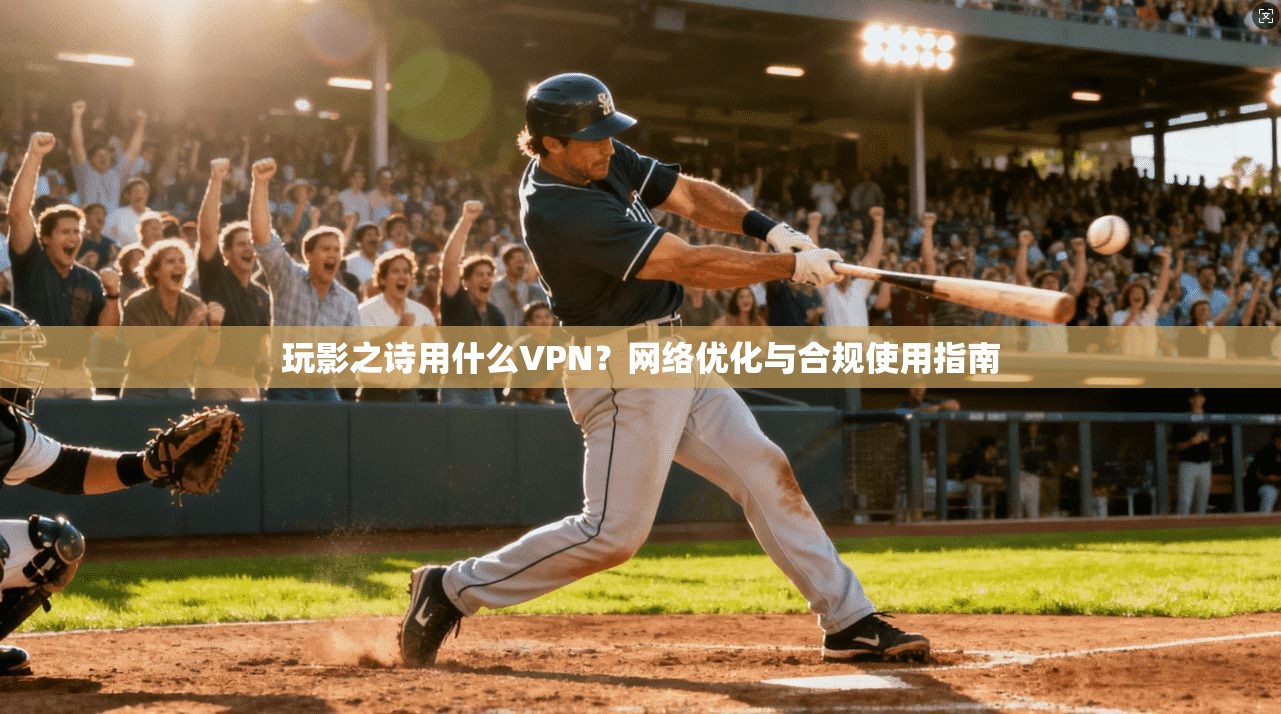 玩影之诗用什么VPN？网络优化与合规使用指南