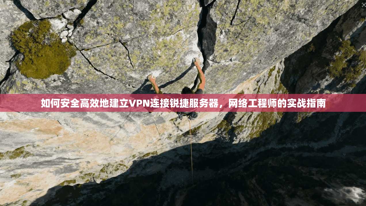 如何安全高效地建立VPN连接锐捷服务器，网络工程师的实战指南
