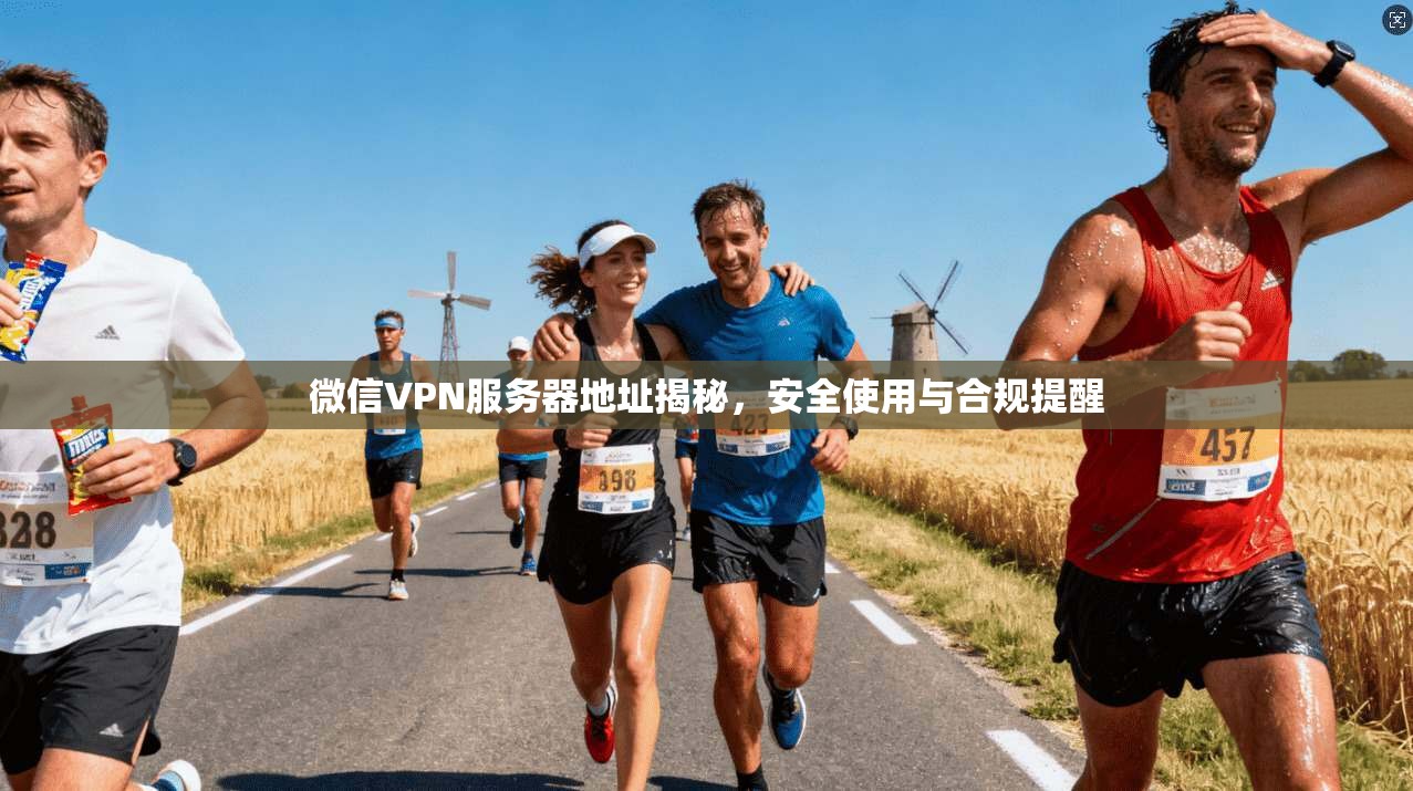 微信VPN服务器地址揭秘，安全使用与合规提醒