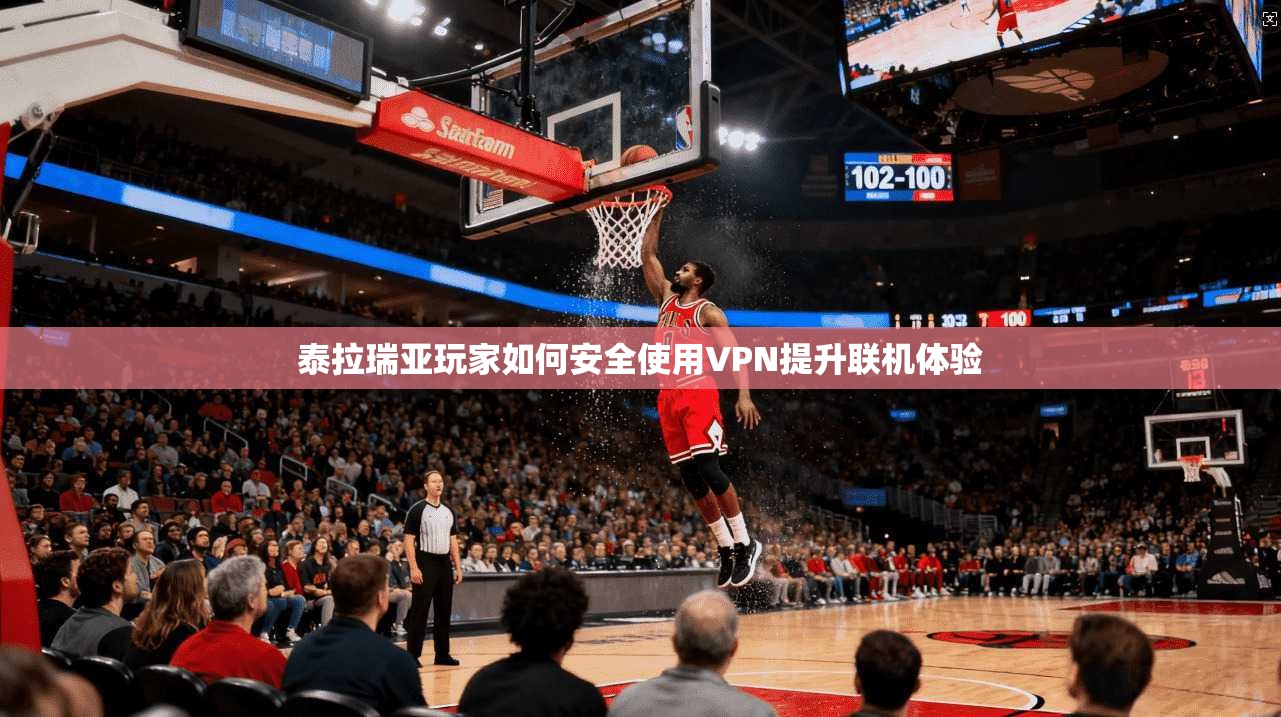 泰拉瑞亚玩家如何安全使用VPN提升联机体验