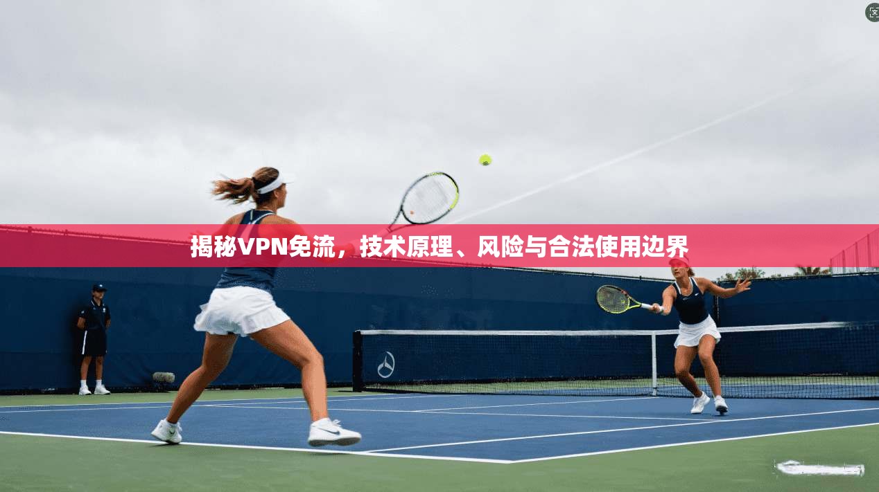 揭秘VPN免流，技术原理、风险与合法使用边界