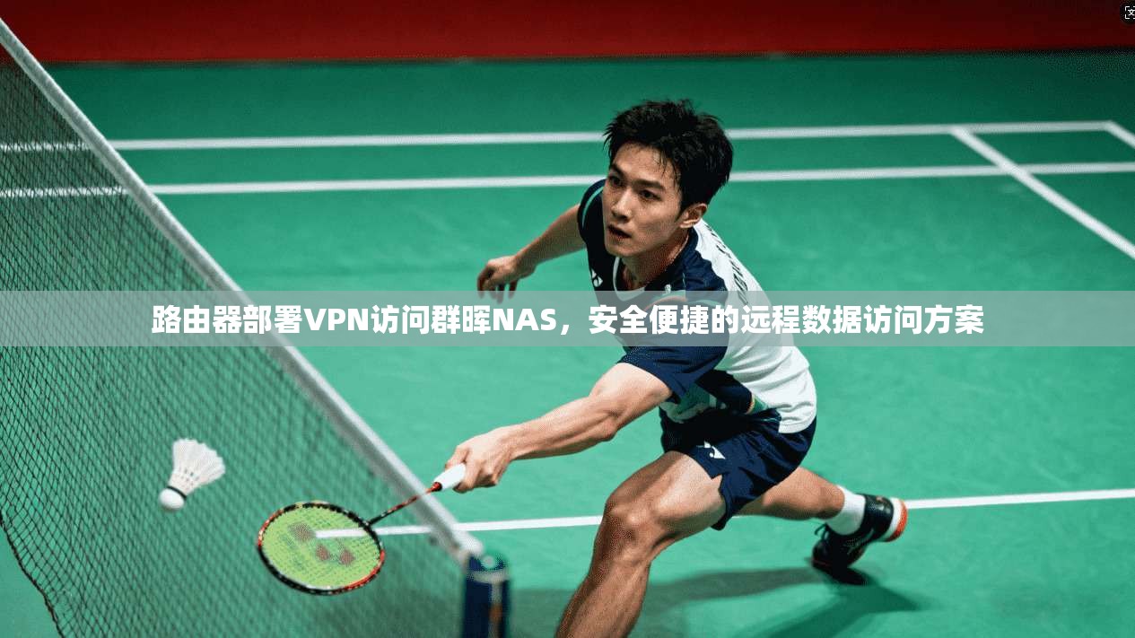 路由器部署VPN访问群晖NAS，安全便捷的远程数据访问方案