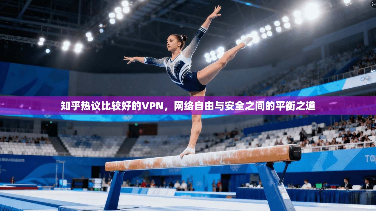 知乎热议比较好的VPN，网络自由与安全之间的平衡之道