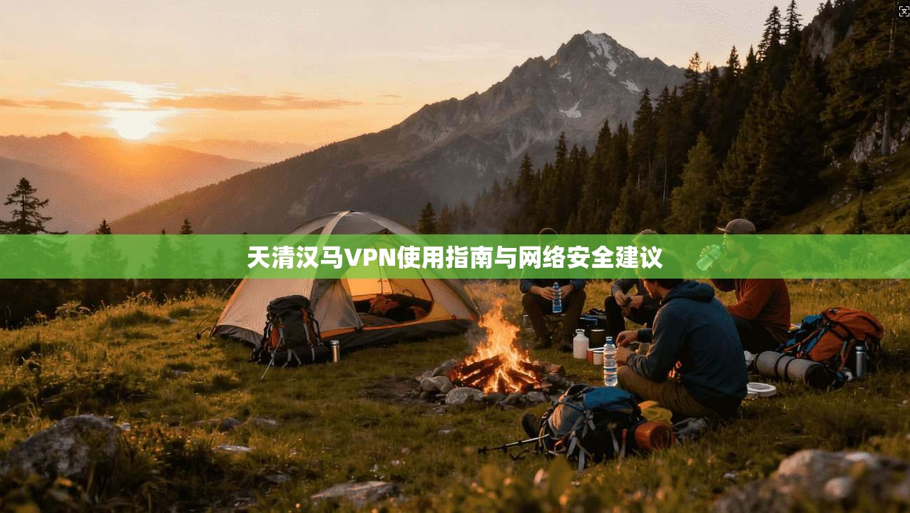 天清汉马VPN使用指南与网络安全建议
