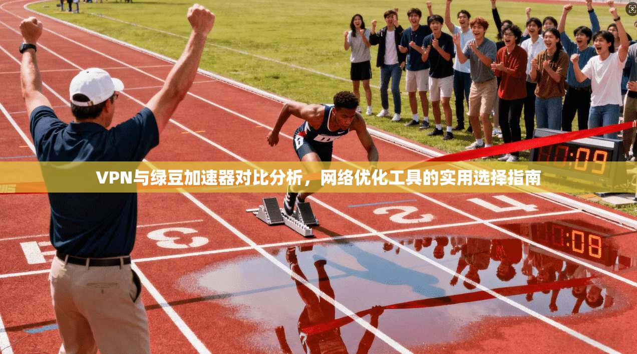 VPN与绿豆加速器对比分析，网络优化工具的实用选择指南