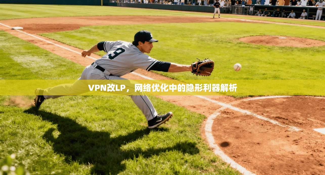 VPN改LP，网络优化中的隐形利器解析