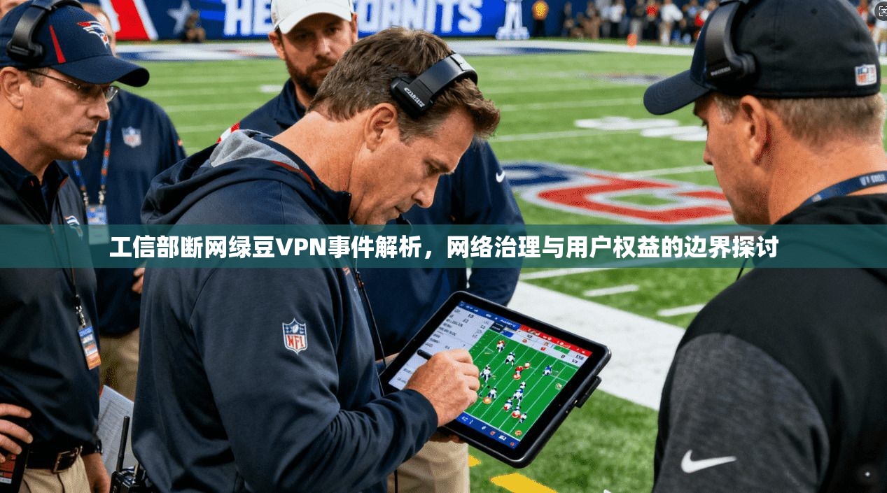 工信部断网绿豆VPN事件解析,网络治理与用户权益的边界探讨