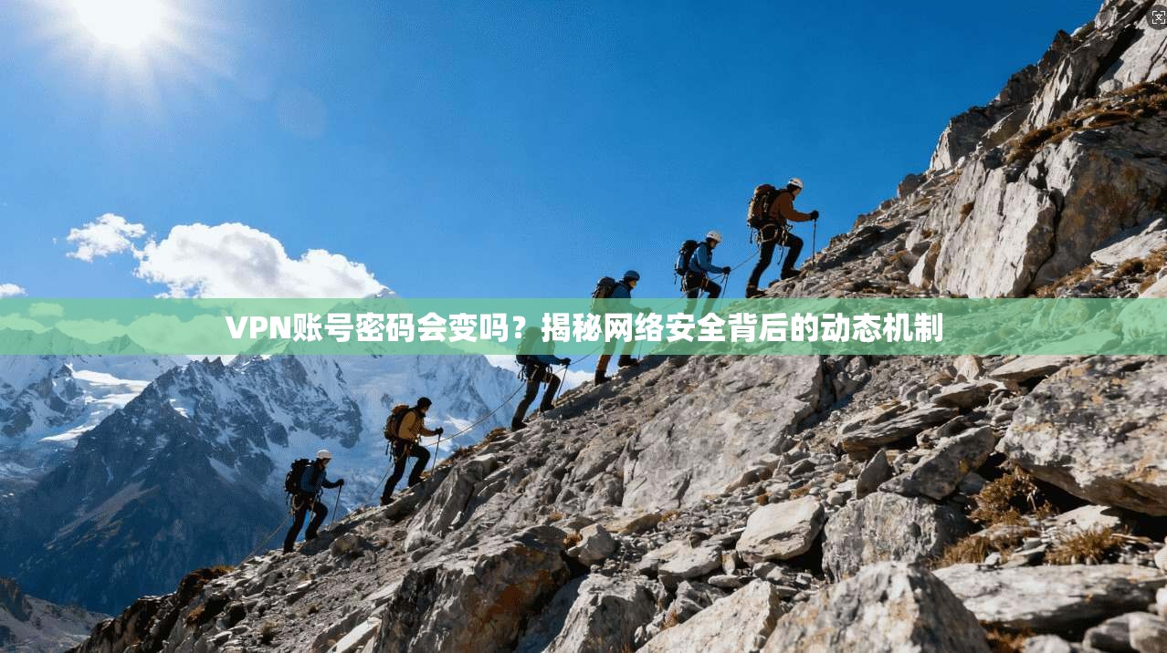 VPN账号密码会变吗？揭秘网络安全背后的动态机制