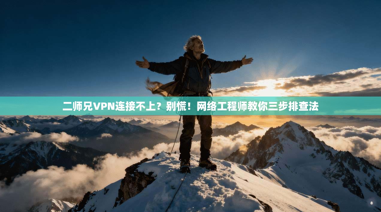 二师兄VPN连接不上？别慌！网络工程师教你三步排查法