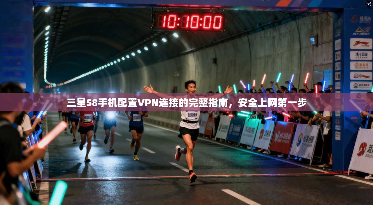三星S8手机配置VPN连接的完整指南，安全上网第一步